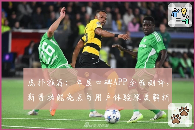 虎扑推荐：年度口碑APP全面测评，新晋功能亮点与用户体验深度解析