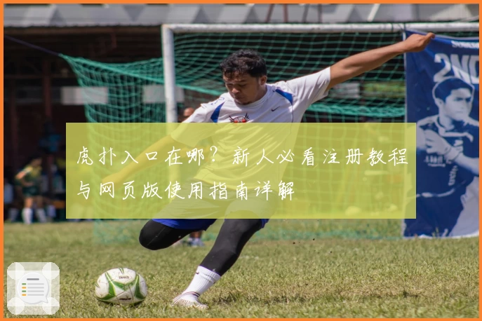 虎扑入口在哪？新人必看注册教程与网页版使用指南详解