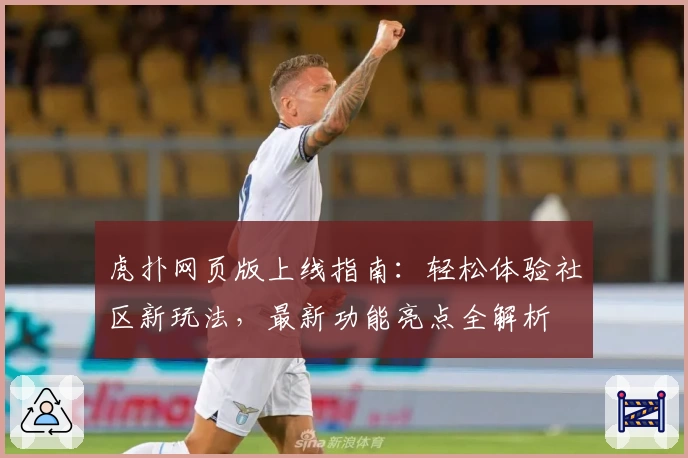 虎扑网页版上线指南：轻松体验社区新玩法，最新功能亮点全解析