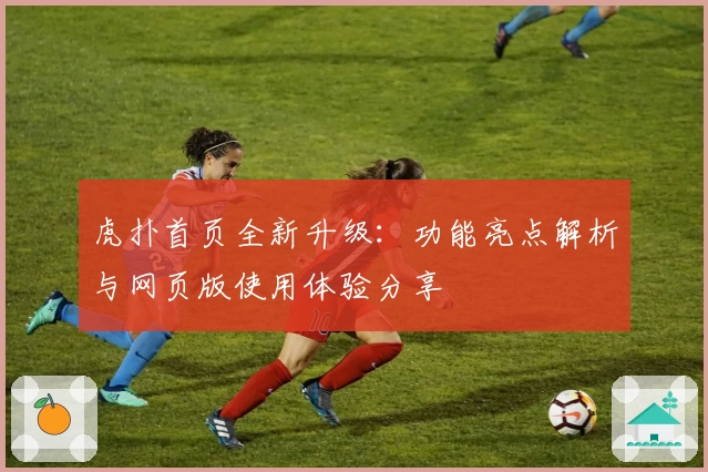 虎扑首页全新升级：功能亮点解析与网页版使用体验分享