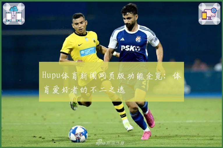 Hupu体育新闻网页版功能全览：体育爱好者的不二之选